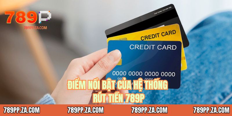 Điểm nổi bật của hệ thống rút tiền 789P